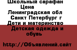 Школьный сарафан › Цена ­ 1 000 - Ленинградская обл., Санкт-Петербург г. Дети и материнство » Детская одежда и обувь   